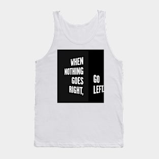 WHEN NOTHING GOES RIGHT, GO LEFT black box / Cool and Funny quotes Tank Top